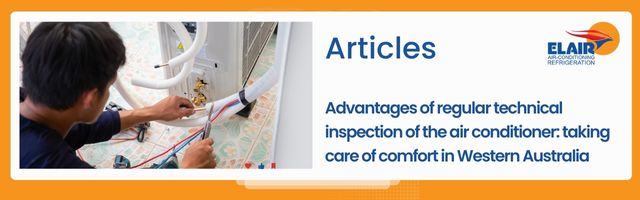 Advantages of regular technical inspection of the air conditioner: taking care of comfort in Western Australia