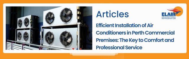 Efficient Installation of Air Conditioners in Perth Commercial Premises: The Key to Comfort and Professional Service